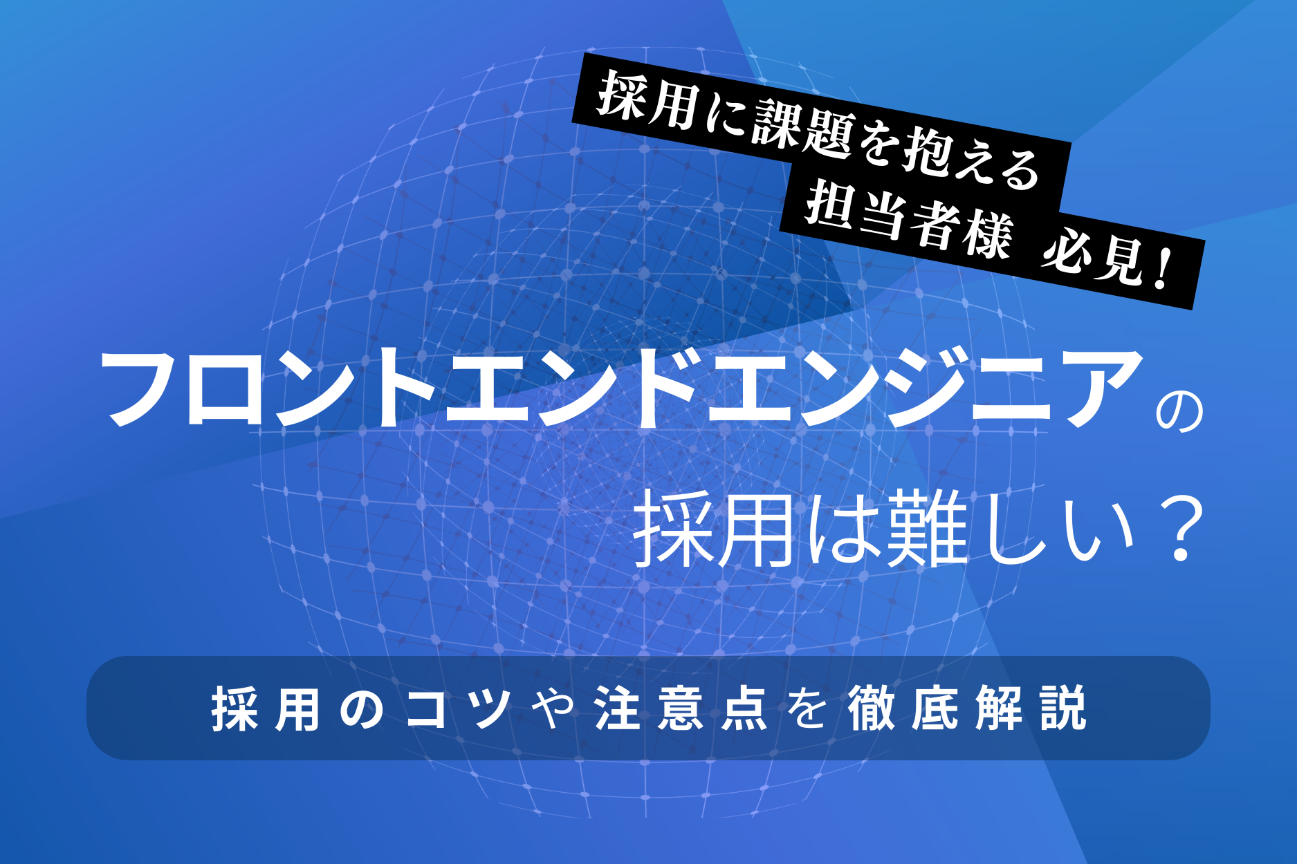 フロントエンジニアの採用は難しい？コツや注意点を徹底解説