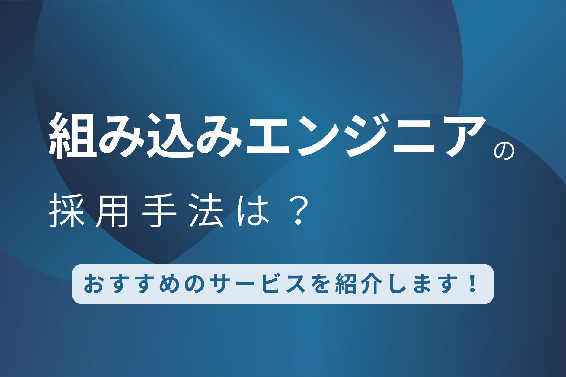 組み込みエンジニアの採用方法は？おすすめのサービスを紹介します！