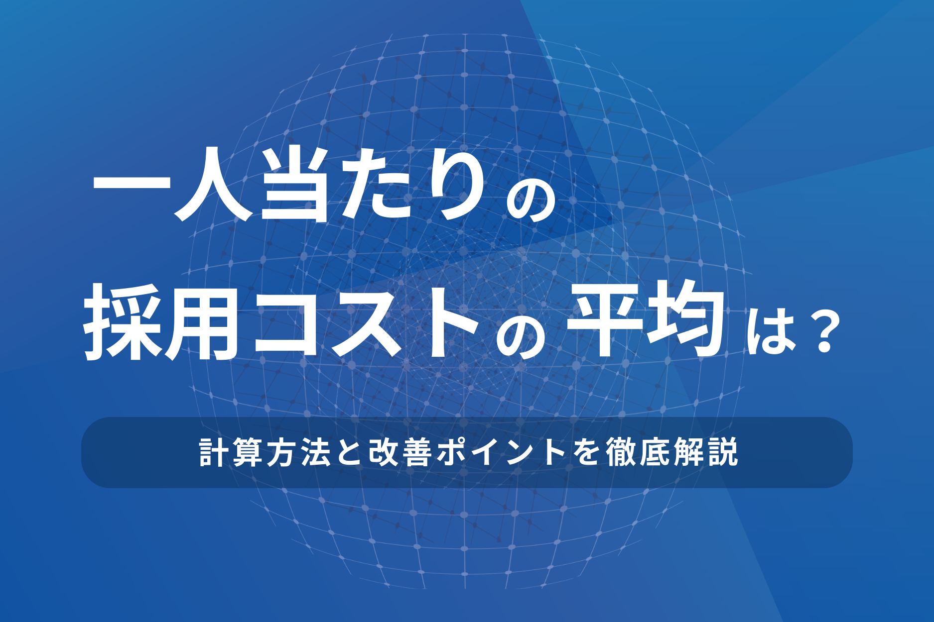 一人当たりの採用コストの平均は？計算方法と改善ポイントを解説