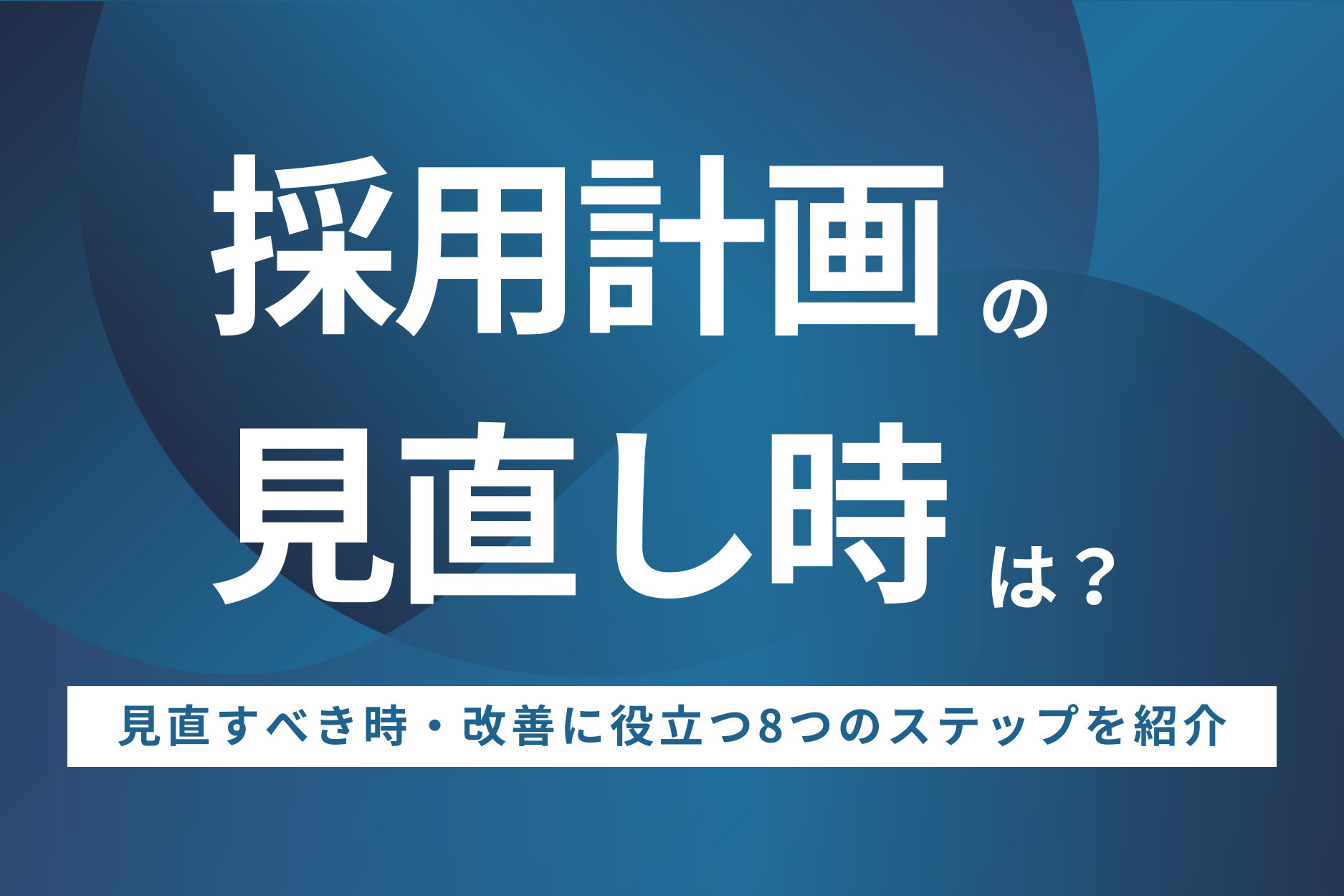 採用計画の見直し時は？見直すべき時と改善に役立つ8つのステップを紹介