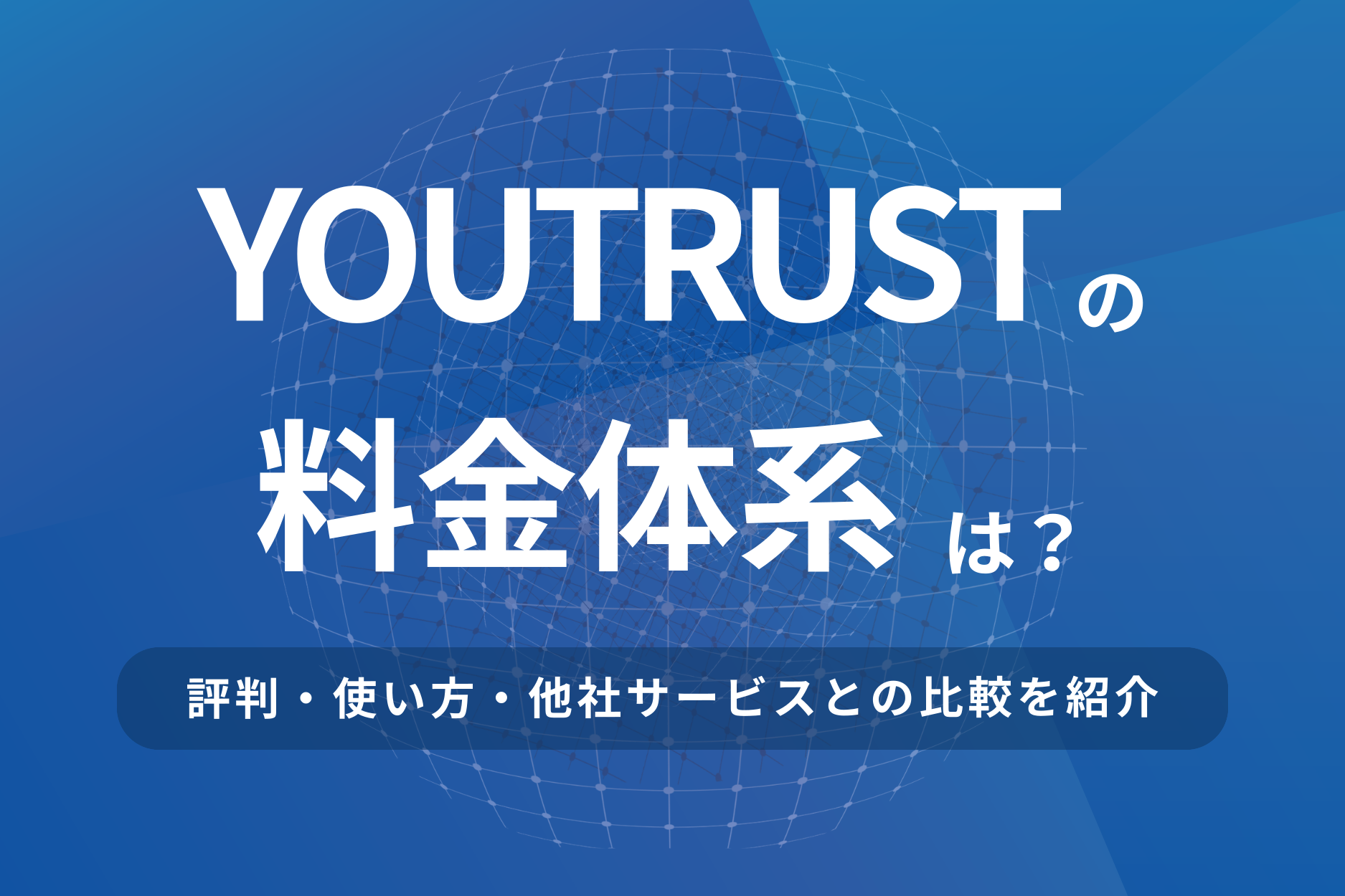 YOUTRUSTの料金体系は？評判・使い方・他社サービスとの比較を紹介