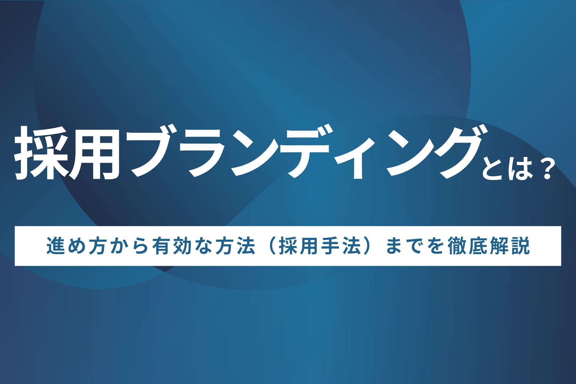 採用ブランディングとは？進め方から有効な方法（採用手法）までを徹底解説